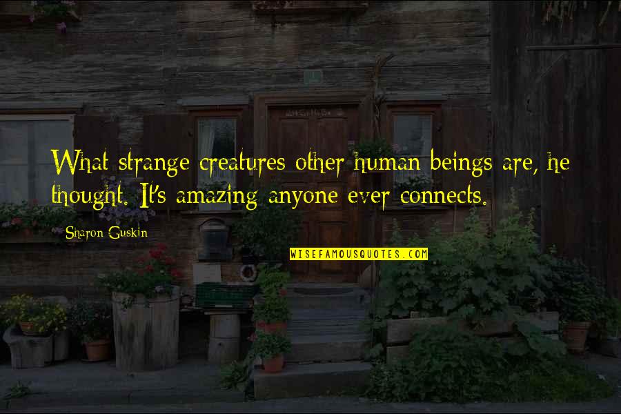 Shahzoda Hasta Quotes By Sharon Guskin: What strange creatures other human beings are, he Shahzoda Hasta Quotes By Sharon Guskin: What strange creatures other human beings are, he