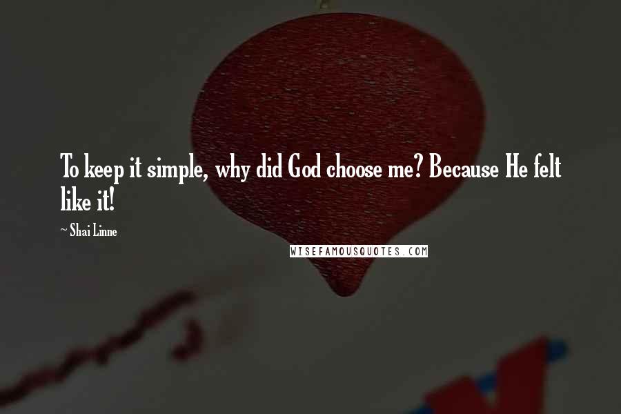 Shai Linne quotes: To keep it simple, why did God choose me? Because He felt like it!