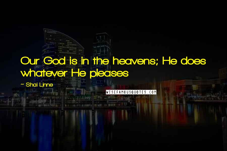 Shai Linne quotes: Our God is in the heavens; He does whatever He pleases