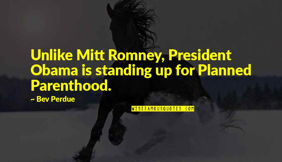 Shai Quotes By Bev Perdue: Unlike Mitt Romney, President Obama is standing up