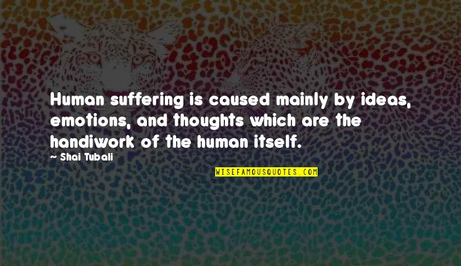 Shai Quotes By Shai Tubali: Human suffering is caused mainly by ideas, emotions,