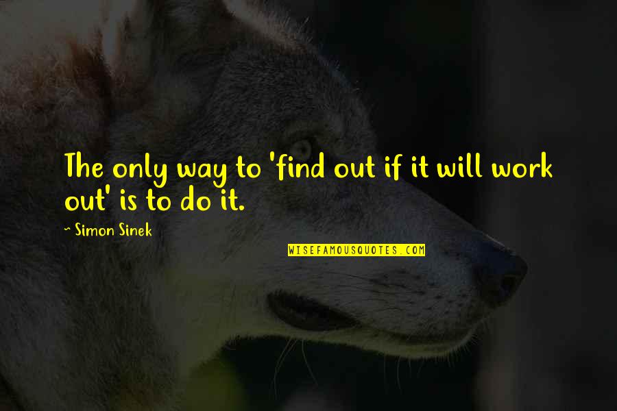 Shaida Collantes Quotes By Simon Sinek: The only way to 'find out if it