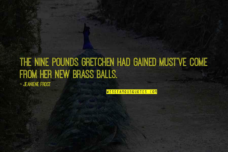 Shaida Jeddi Quotes By Jeaniene Frost: The nine pounds Gretchen had gained must've come