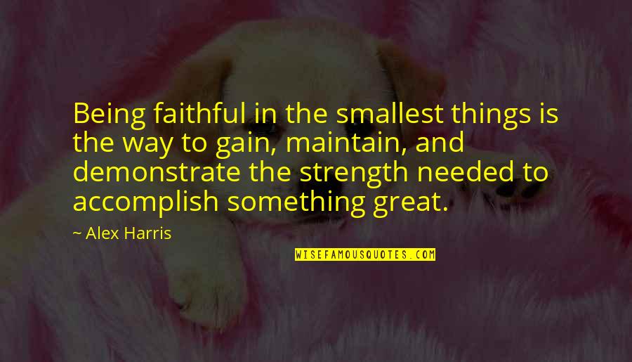 Shaiju Khalid Quotes By Alex Harris: Being faithful in the smallest things is the