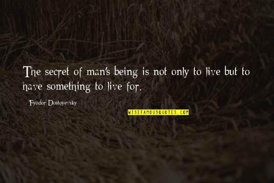 Shaika Quotes By Fyodor Dostoyevsky: The secret of man's being is not only Shaika Quotes By Fyodor Dostoyevsky: The secret of man's being is not only