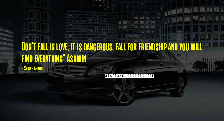 Shaikh Ashraf quotes: Don't fall in love, it is dangerous, fall for friendship and you will find everything" Ashwin