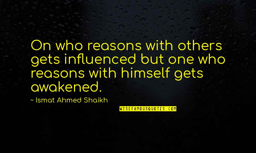 Shaikh Quotes By Ismat Ahmed Shaikh: On who reasons with others gets influenced but