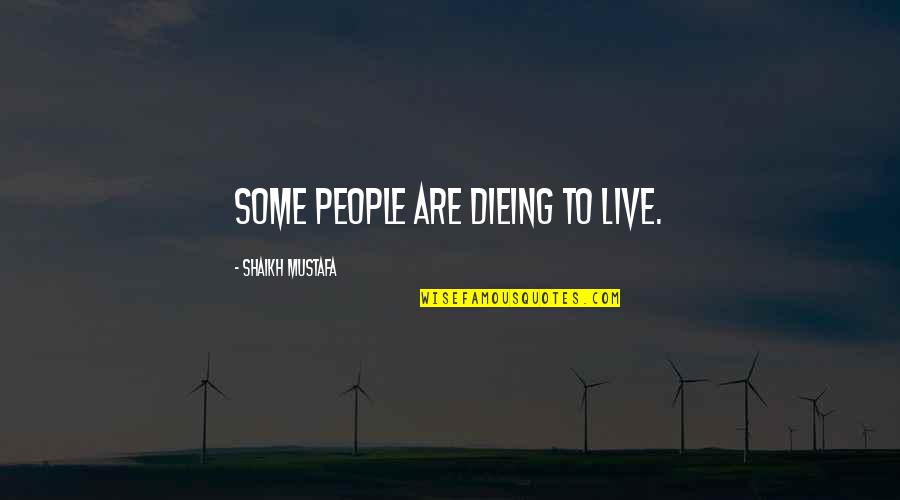 Shaikh Quotes By Shaikh Mustafa: SOME people are dieing to LIVE.