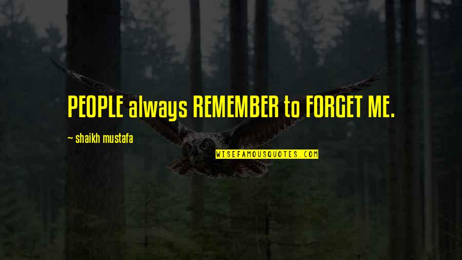 Shaikh Quotes By Shaikh Mustafa: PEOPLE always REMEMBER to FORGET ME.