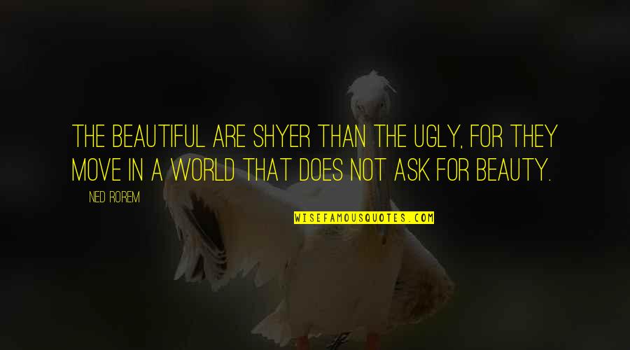 Shailender Chaudhry Quotes By Ned Rorem: The beautiful are shyer than the ugly, for
