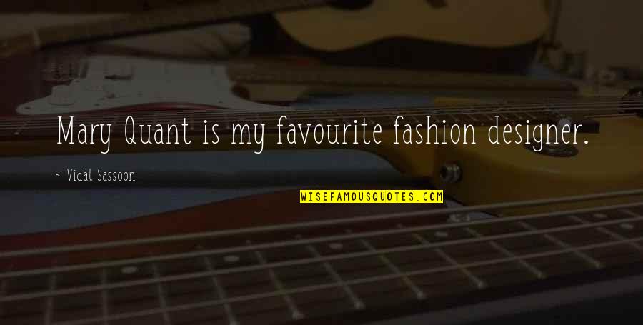 Shailender Chaudhry Quotes By Vidal Sassoon: Mary Quant is my favourite fashion designer.