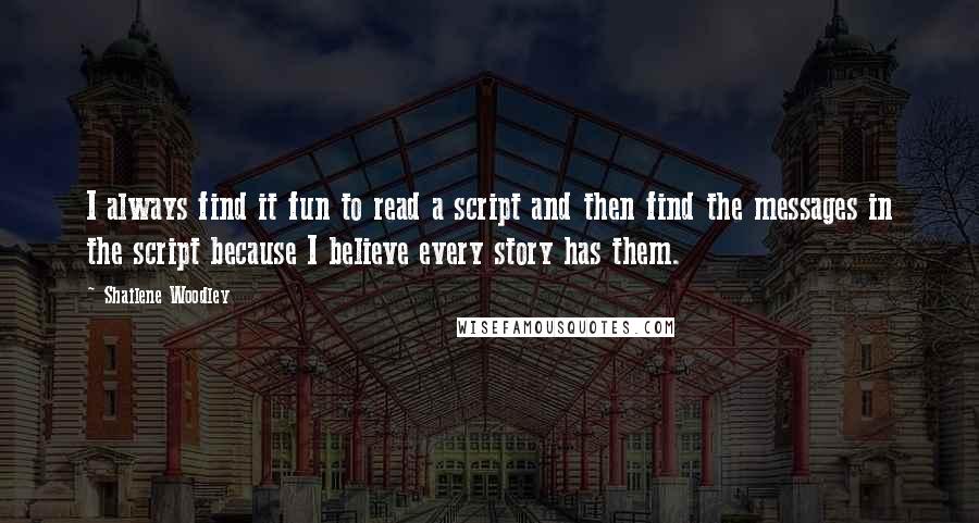 Shailene Woodley quotes: I always find it fun to read a script and then find the messages in the script because I believe every story has them.