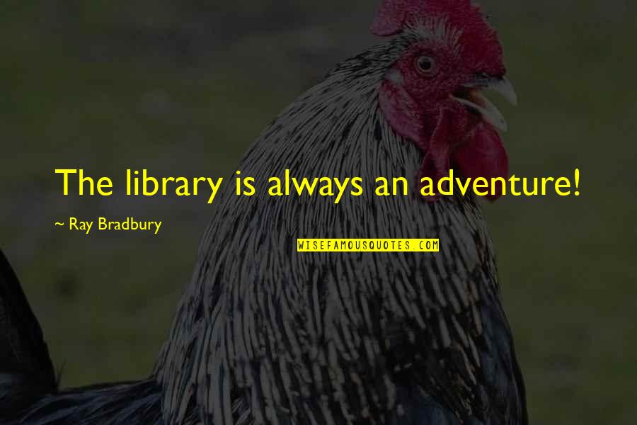 Shailja Dixit Quotes By Ray Bradbury: The library is always an adventure! Shailja Dixit Quotes By Ray Bradbury: The library is always an adventure!