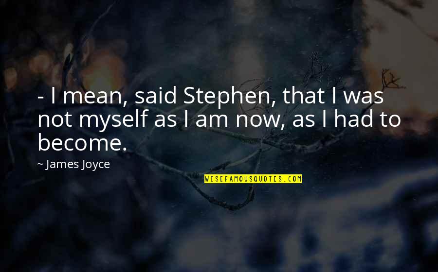 Shailja Pathania Quotes By James Joyce: - I mean, said Stephen, that I was
