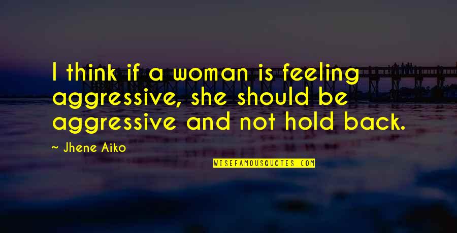 Shailja Pathania Quotes By Jhene Aiko: I think if a woman is feeling aggressive,
