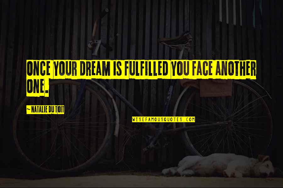 Shaily Jain Quotes By Natalie Du Toit: Once your dream is fulfilled you face another Shaily Jain Quotes By Natalie Du Toit: Once your dream is fulfilled you face another