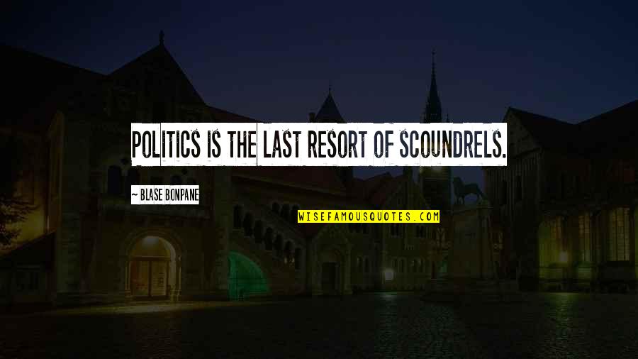 Shaimaa Seif Quotes By Blase Bonpane: Politics is the last resort of scoundrels. Shaimaa Seif Quotes By Blase Bonpane: Politics is the last resort of scoundrels.