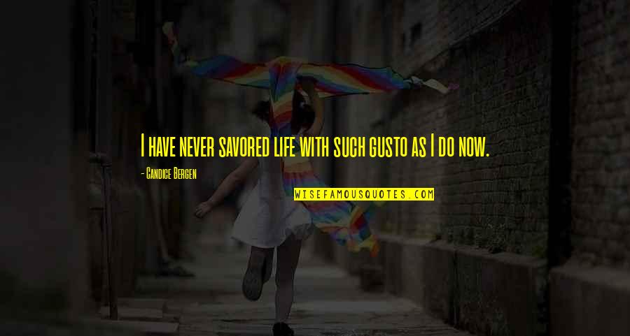 Shaimaa Seif Quotes By Candice Bergen: I have never savored life with such gusto Shaimaa Seif Quotes By Candice Bergen: I have never savored life with such gusto