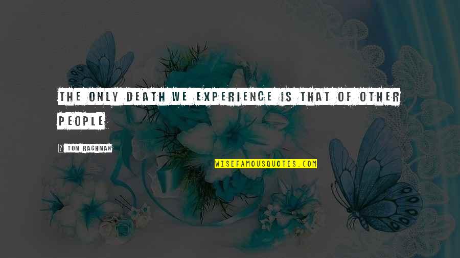 Shaiman Quotes By Tom Rachman: The only death we experience is that of