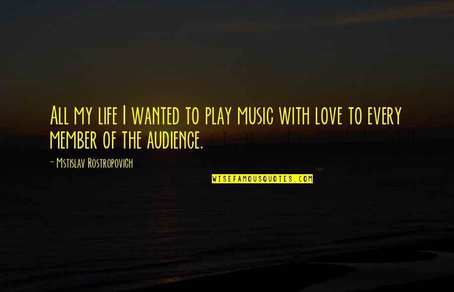 Shain Gandee Buckwild Quotes By Mstislav Rostropovich: All my life I wanted to play music Shain Gandee Buckwild Quotes By Mstislav Rostropovich: All my life I wanted to play music