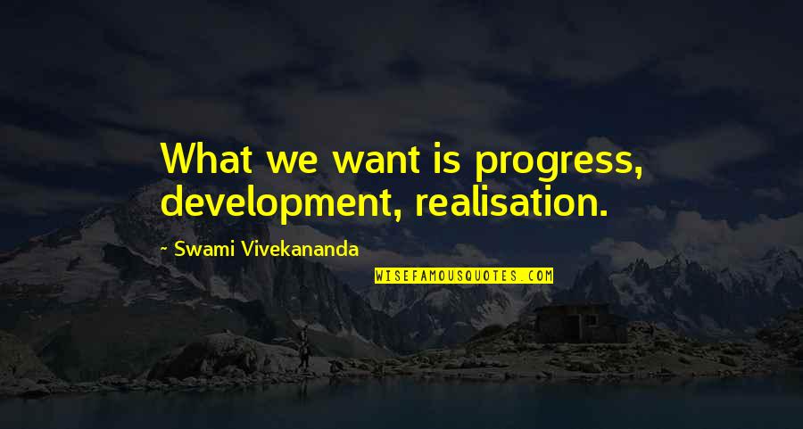 Shainbergs Department Quotes By Swami Vivekananda: What we want is progress, development, realisation. Shainbergs Department Quotes By Swami Vivekananda: What we want is progress, development, realisation.