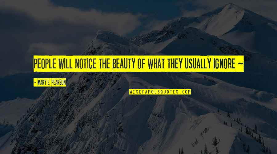 Shaindel Goodwin Quotes By Mary E. Pearson: People will notice the beauty of what they Shaindel Goodwin Quotes By Mary E. Pearson: People will notice the beauty of what they