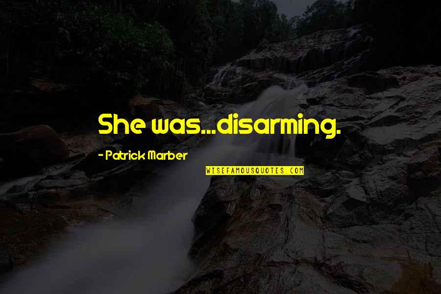 Shairpa Quotes By Patrick Marber: She was...disarming. Shairpa Quotes By Patrick Marber: She was...disarming.