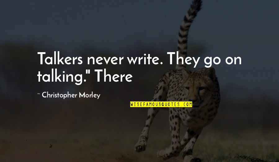 Shairplay Quotes By Christopher Morley: Talkers never write. They go on talking." There