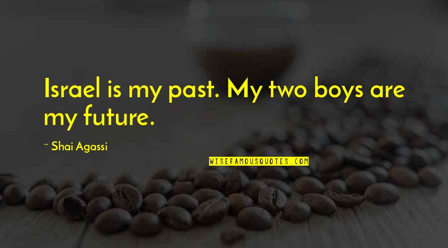 Shai's Quotes By Shai Agassi: Israel is my past. My two boys are