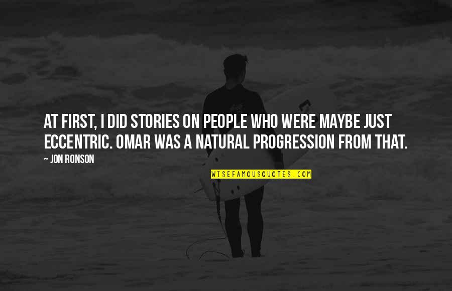 Shais Rishon Quotes By Jon Ronson: At first, I did stories on people who