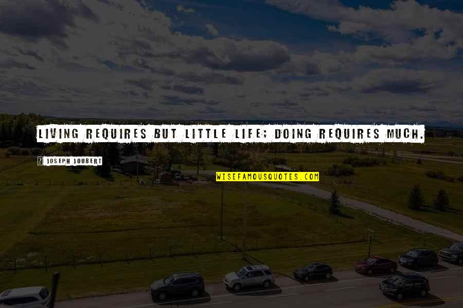 Shais Rishon Quotes By Joseph Joubert: Living requires but little life; doing requires much.