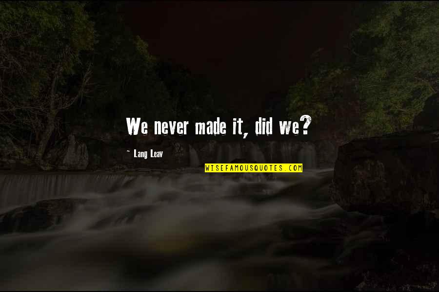 Shais Rishon Quotes By Lang Leav: We never made it, did we?