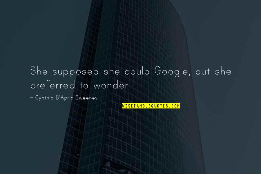Shaitan Singh Quotes By Cynthia D'Aprix Sweeney: She supposed she could Google, but she preferred