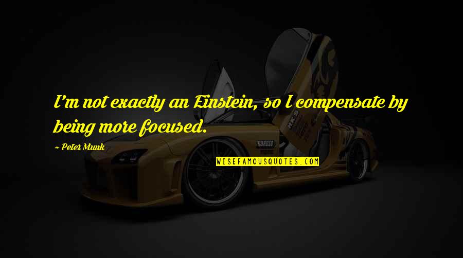 Shajarian Youtube Quotes By Peter Munk: I'm not exactly an Einstein, so I compensate