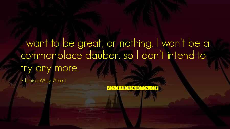 Shajee Crosdale Quotes By Louisa May Alcott: I want to be great, or nothing. I