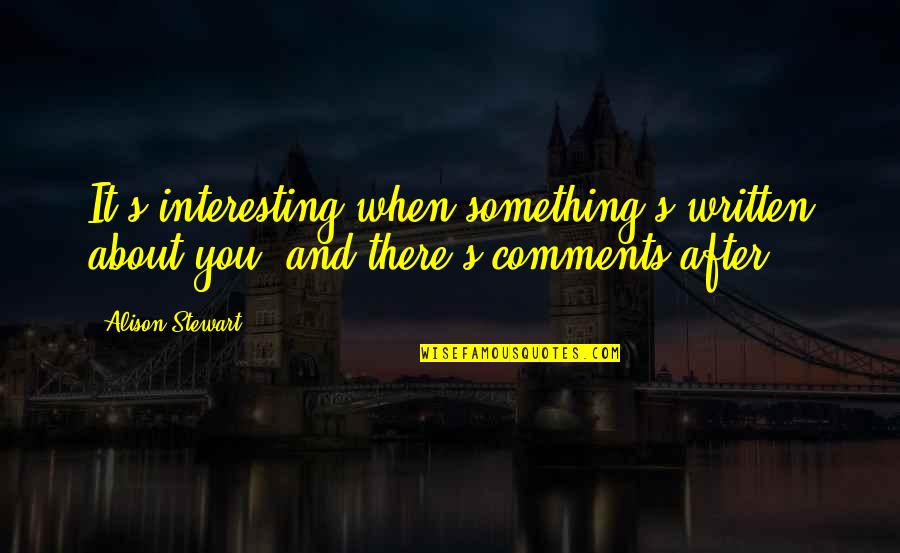 Shajohnna Quotes By Alison Stewart: It's interesting when something's written about you, and