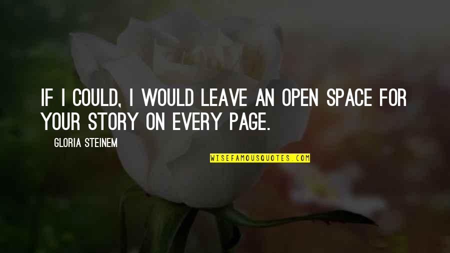 Shaka Quotes By Gloria Steinem: If I could, I would leave an open