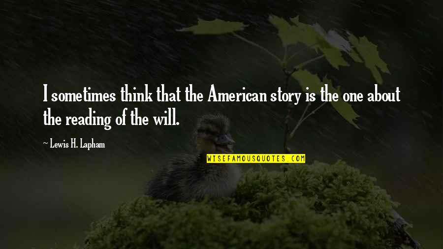Shaka Senghor Quotes By Lewis H. Lapham: I sometimes think that the American story is