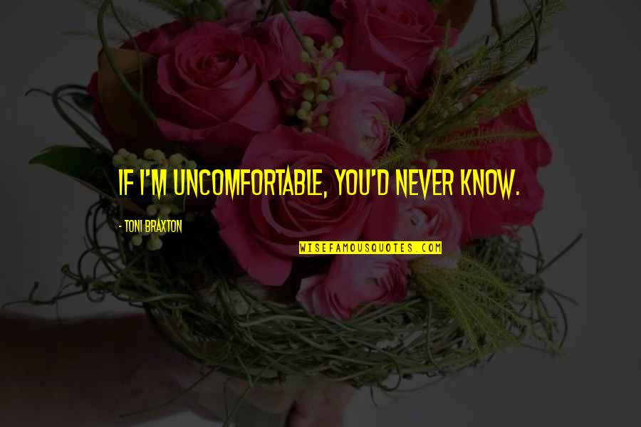 Shaka Sign Quotes By Toni Braxton: If I'm uncomfortable, you'd never know. Shaka Sign Quotes By Toni Braxton: If I'm uncomfortable, you'd never know.