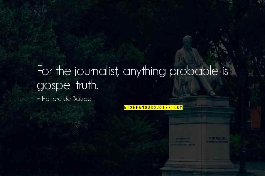 Shaka Ssali Quotes By Honore De Balzac: For the journalist, anything probable is gospel truth.