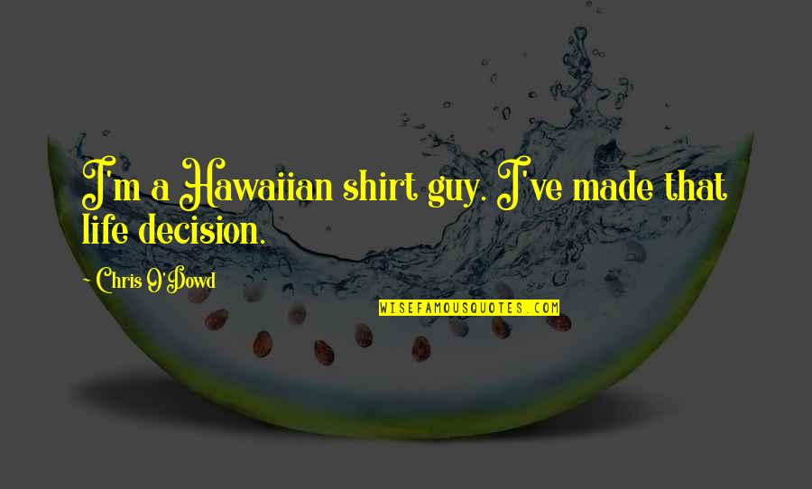 Shakal Se Masoom Quotes By Chris O'Dowd: I'm a Hawaiian shirt guy. I've made that Shakal Se Masoom Quotes By Chris O'Dowd: I'm a Hawaiian shirt guy. I've made that