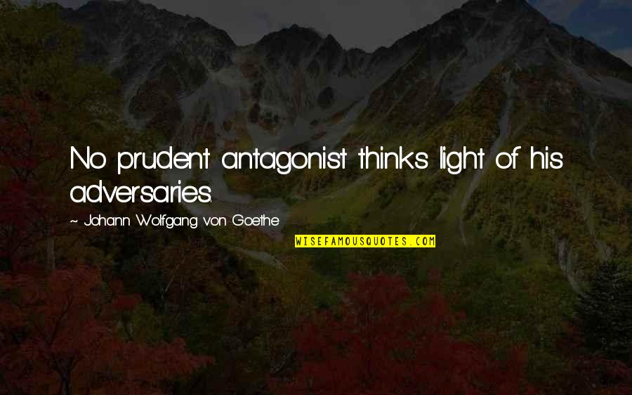 Shakarian Ministry Quotes By Johann Wolfgang Von Goethe: No prudent antagonist thinks light of his adversaries.