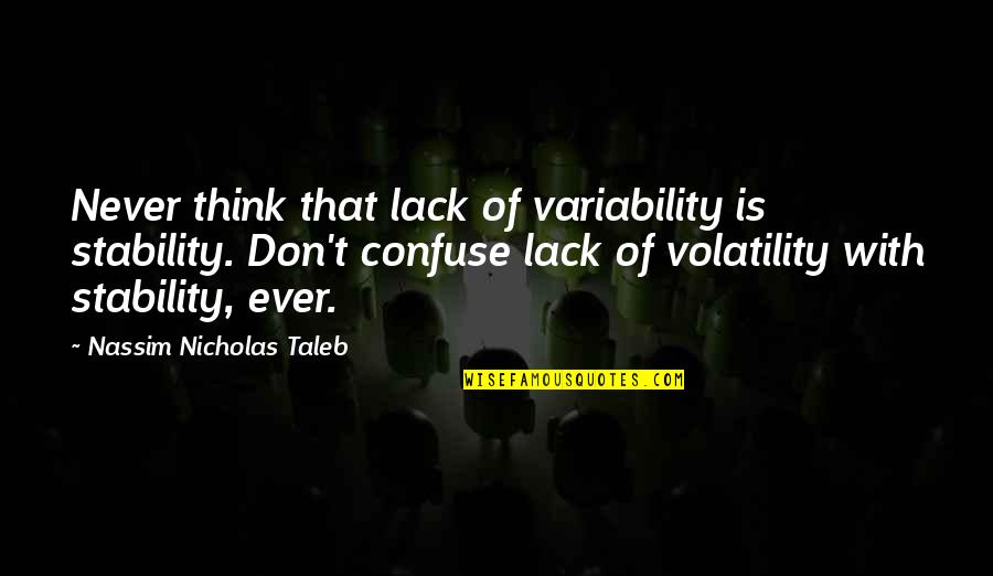 Shakarian Ministry Quotes By Nassim Nicholas Taleb: Never think that lack of variability is stability.