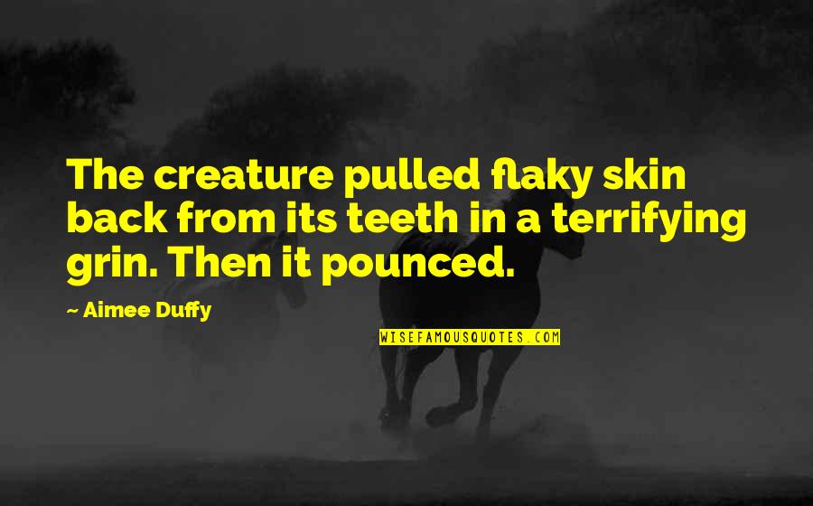 Shakarian Quotes By Aimee Duffy: The creature pulled flaky skin back from its