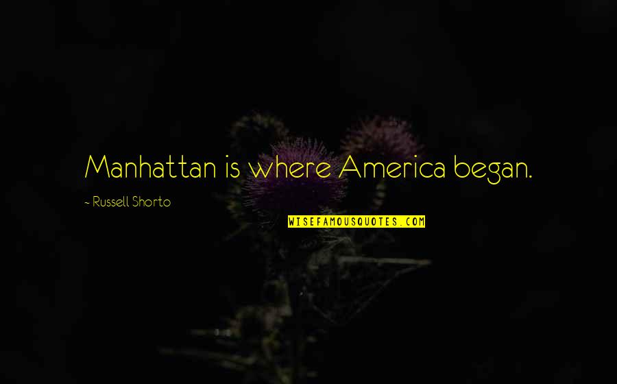Shakaron Quotes By Russell Shorto: Manhattan is where America began. Shakaron Quotes By Russell Shorto: Manhattan is where America began.