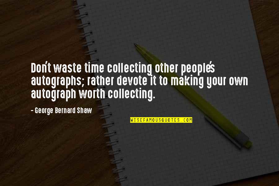 Shak'd Quotes By George Bernard Shaw: Don't waste time collecting other people's autographs; rather Shak'd Quotes By George Bernard Shaw: Don't waste time collecting other people's autographs; rather