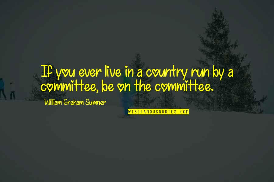 Shak'd Quotes By William Graham Sumner: If you ever live in a country run