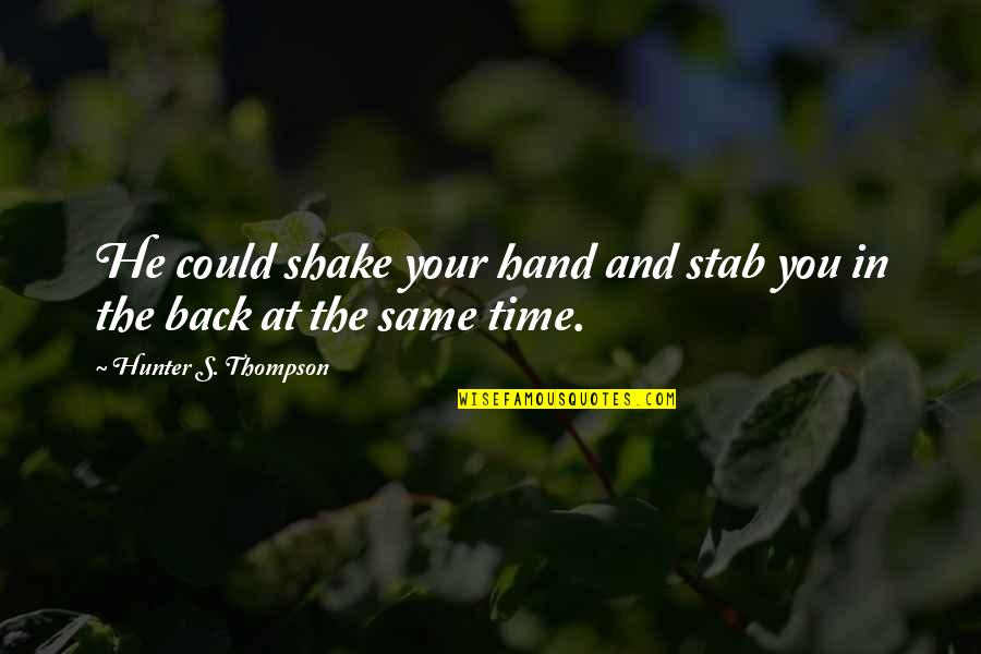 Shake Back Quotes By Hunter S. Thompson: He could shake your hand and stab you Shake Back Quotes By Hunter S. Thompson: He could shake your hand and stab you