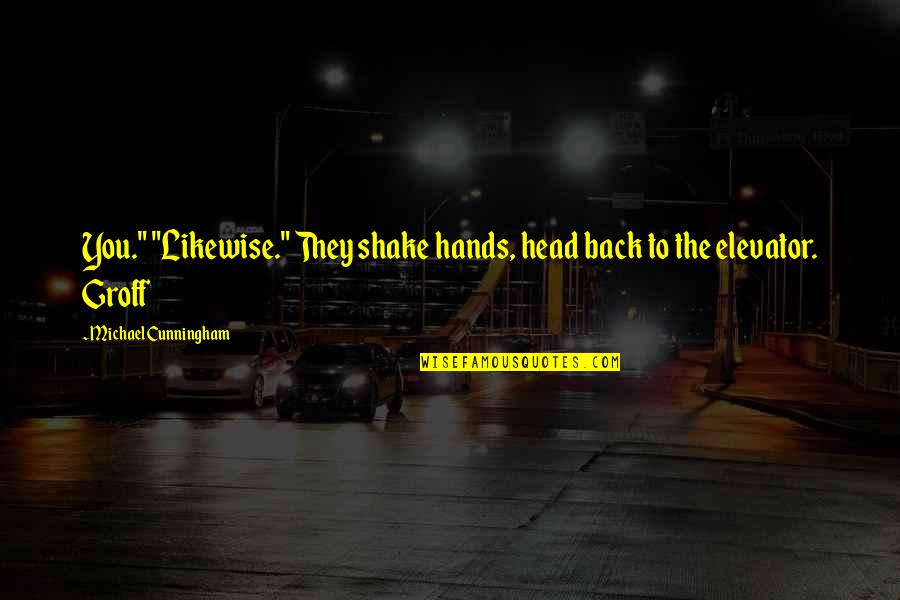 Shake Back Quotes By Michael Cunningham: You." "Likewise." They shake hands, head back to Shake Back Quotes By Michael Cunningham: You." "Likewise." They shake hands, head back to