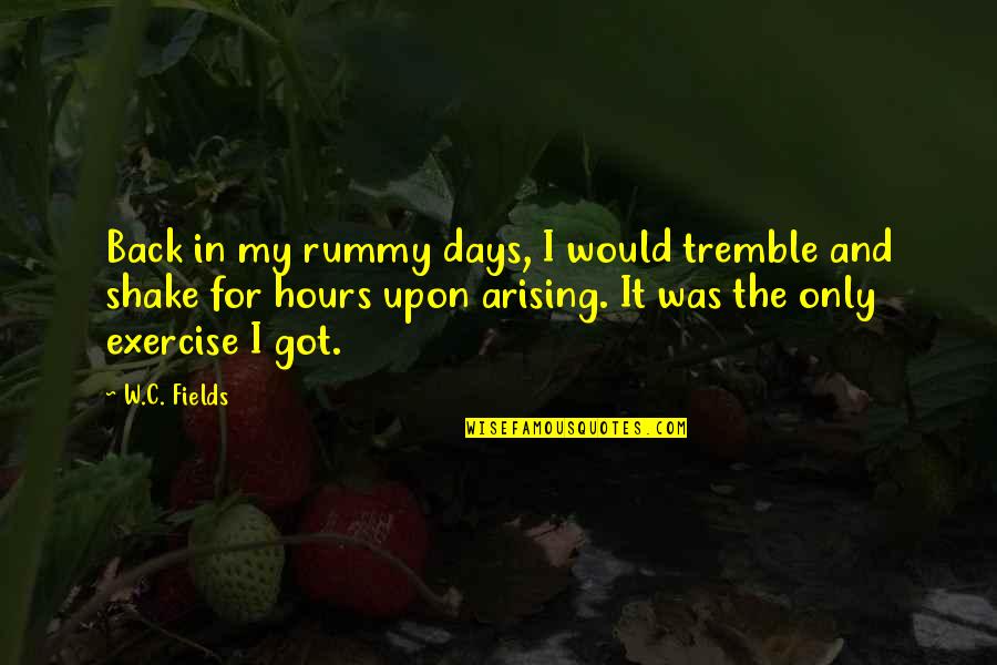 Shake Back Quotes By W.C. Fields: Back in my rummy days, I would tremble